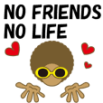 NO FRIENDS NO LIFE
