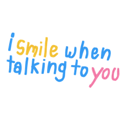 I smile when talking to you 