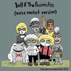 Bob & The Pessimistic (Noise Market)