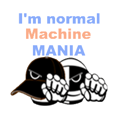 I'm normal Machine MANIA.