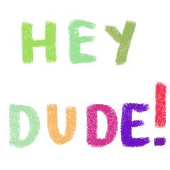 Hey dude!!!