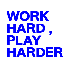 WORK HARD , PLAY HARDER
