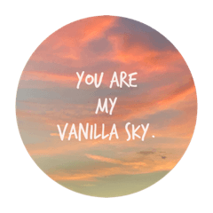 you are my vanilla sky.