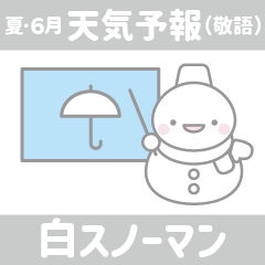 15:夏/6月/天気予報(敬語):白色スノーマン