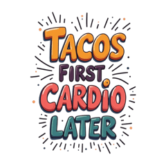 Tacos first cardio later