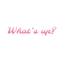 What is up ? -pink-