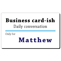 Business card-ish, only for [Matthew]