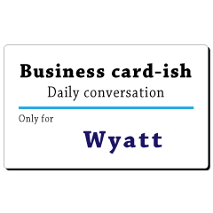 Business card-ish, only for [Wyatt]