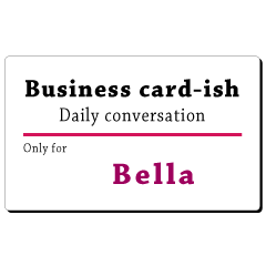 Business card-ish, only for [Bella]