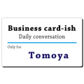 Business card-ish, only for [Tomoya]
