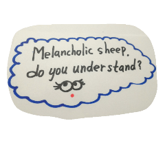 Do you not understand melancholy sheep?