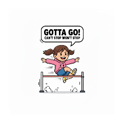 Gotta Go! Can't stop!