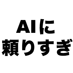 AIに頼りすぎ